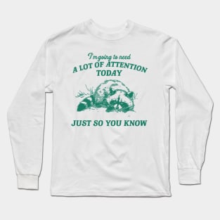 I Need A Lot Of Attention Today Just So You Know Retro T-Shirt, Funny Raccoon Lovers T-shirt, Trash Panda Shirt, Vintage 90s Gag Unisex Long Sleeve T-Shirt